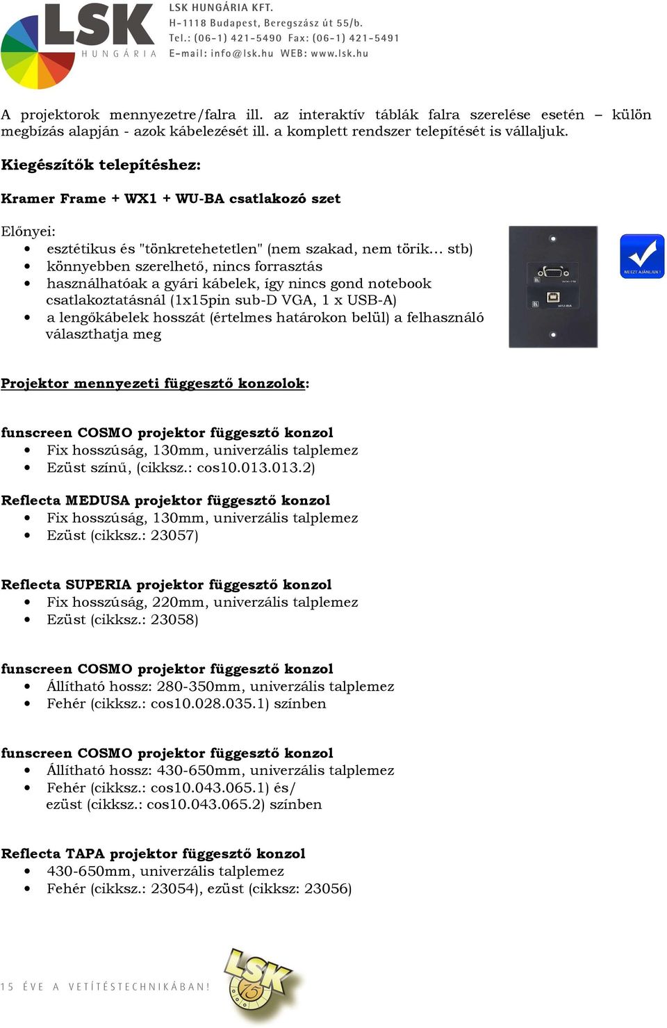 gyári kábelek, így nincs gond notebook csatlakoztatásnál (1x15pin sub-d VGA, 1 x USB-A) a lengıkábelek hosszát (értelmes határokon belül) a felhasználó választhatja meg Projektor mennyezeti függesztı