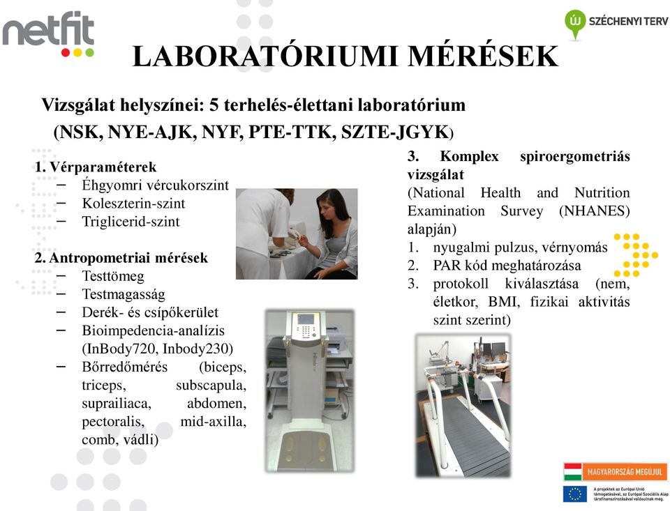 Antropometriai mérések Testtömeg Testmagasság Derék- és csípőkerület Bioimpedencia-analízis (InBody720, Inbody230) Bőrredőmérés (biceps, triceps, subscapula,