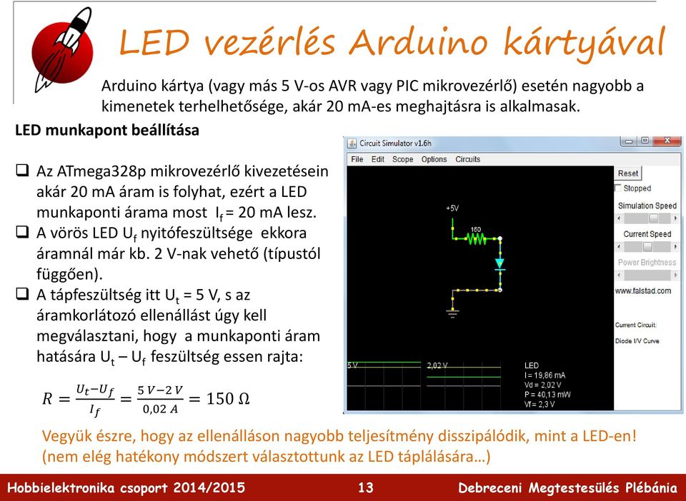 A vörös LED U f nyitófeszültsége ekkora áramnál már kb. 2 V-nak vehető (típustól függően).