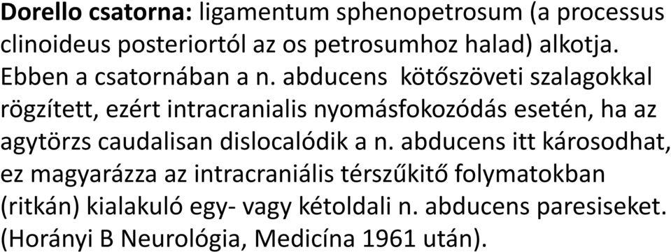 abducens kötőszöveti szalagokkal rögzített, ezért intracranialis nyomásfokozódás esetén, ha az agytörzs caudalisan