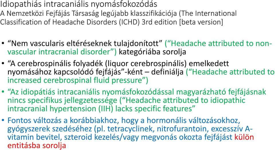 kapcsolódó fejfájás -ként definiálja ( Headache attributed to increased cerebrospinal fluid pressure ) Az idiopátiás intracaniális nyomásfokozódással magyarázható fejfájásnak nincs specifikus