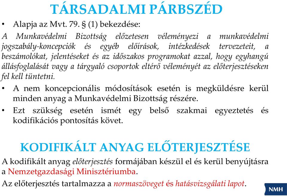 programokat azzal, hogy egyhangú állásfoglalását vagy a tárgyaló csoportok eltérő véleményét az előterjesztéseken fel kell tüntetni.