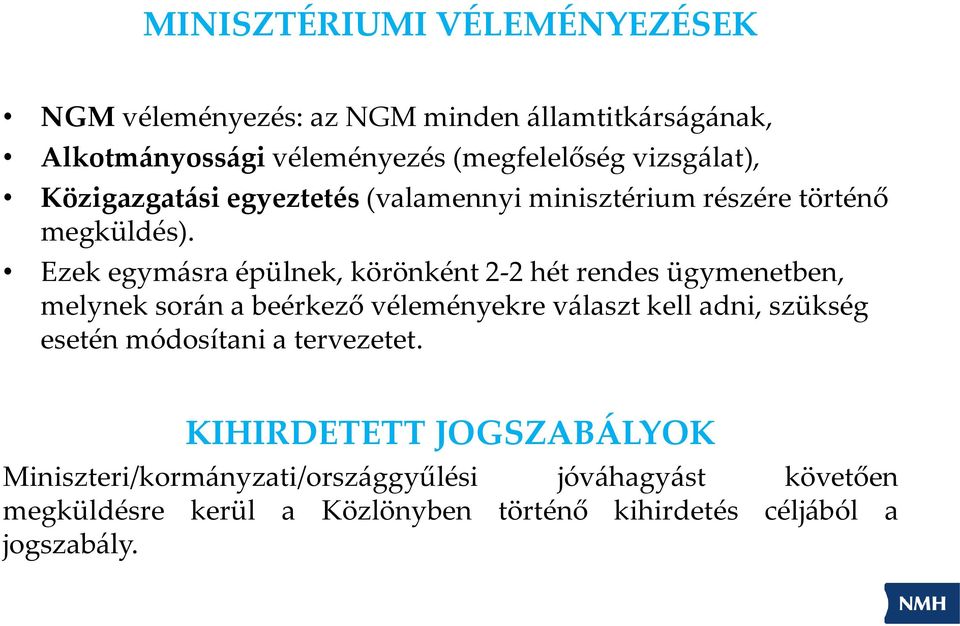 Ezek egymásra épülnek, körönként 2-2 hét rendes ügymenetben, melynek során a beérkező véleményekre választ kell adni, szükség