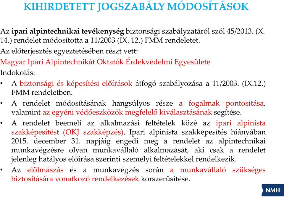 ) FMM rendeletben. A rendelet módosításának hangsúlyos része a fogalmak pontosítása, valamint az egyéni védőeszközök megfelelő kiválasztásának segítése.