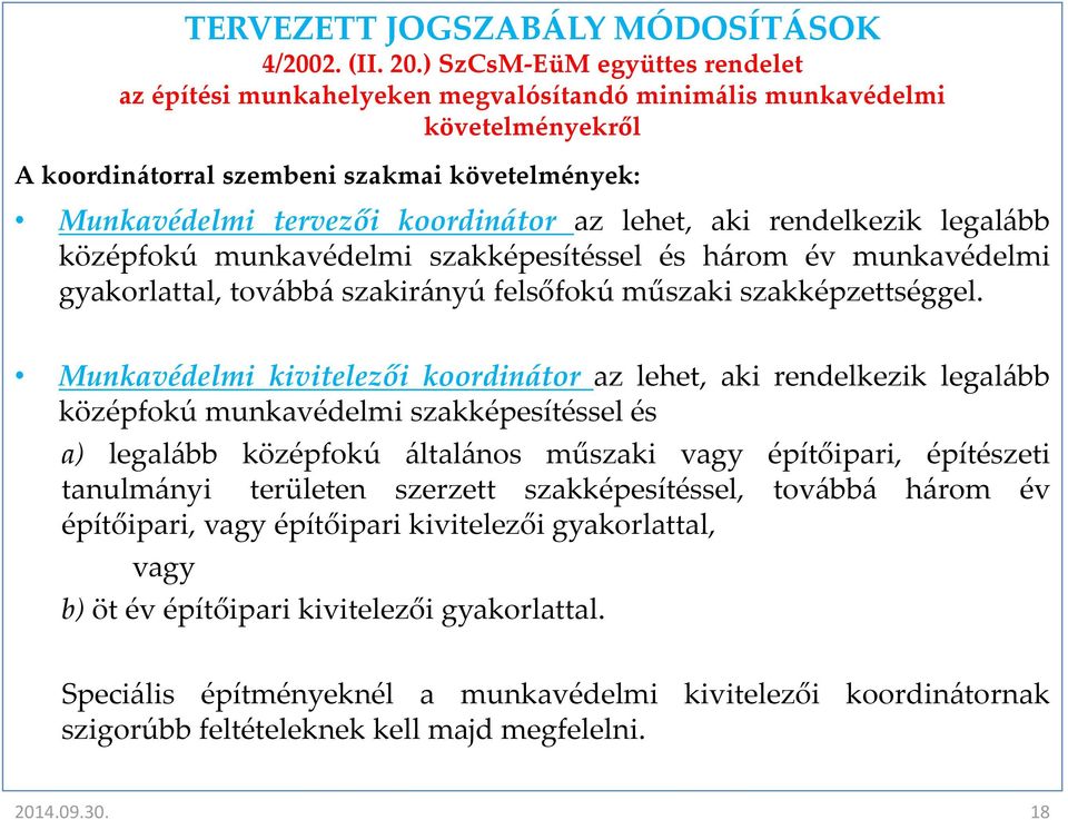 lehet, aki rendelkezik legalább középfokú munkavédelmi szakképesítéssel és három év munkavédelmi gyakorlattal, továbbá szakirányú felsőfokú műszaki szakképzettséggel.