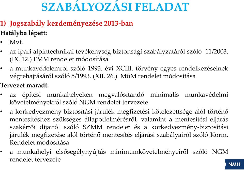 ) MüM rendelet módosítása Tervezet maradt: az építési munkahelyeken megvalósítandó minimális munkavédelmi követelményekről szóló NGM rendelet tervezete a korkedvezmény-biztosítási járulék megfizetési