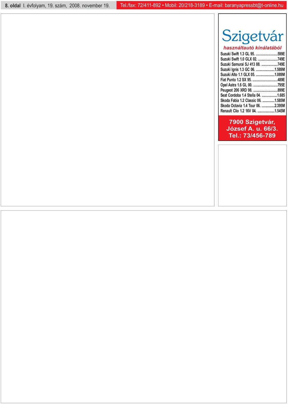 3 GC 06....1.589M Suzuki Alto 1.1 GLX 05....1.089M Fiat Punto 1.2 SX 95....489E Opel Astra 1.6 GL 00....795E Peugeot 206 XRD 98....899E Seat Cordoba 1.