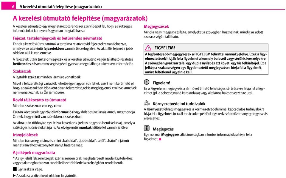 Fejezet, tartalomjegyzék és betűrendes névmutató Ennek a kezelési útmutatónak a tartalma relatív rövid fejezetekre van felosztva, amelyek az áttekintő fejezetekben vannak összefoglalva.