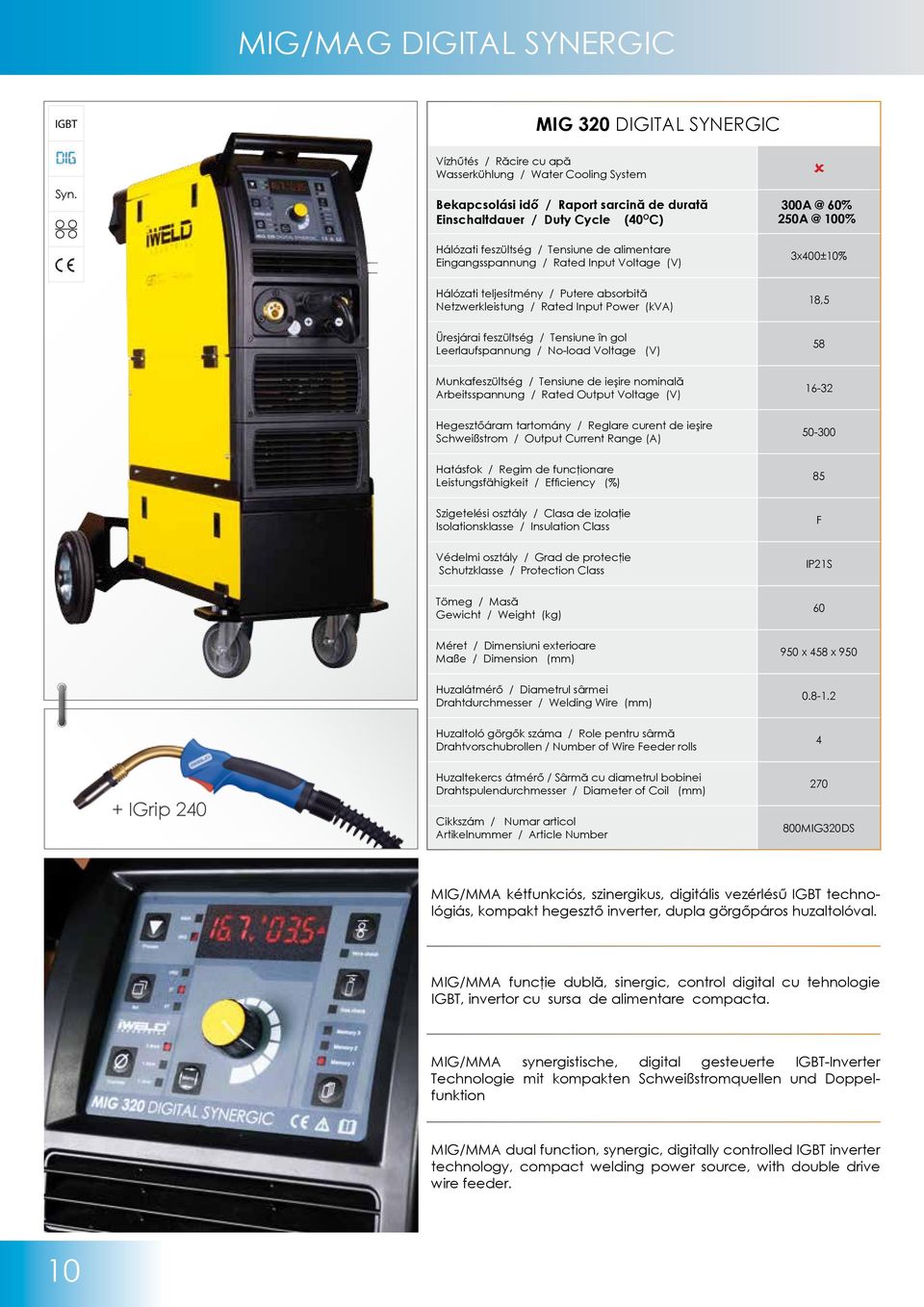 Eingangsspannung / Rated Input Voltage (V) 300A @ 60% 250A @ 100% 3x400±10% Hálózati teljesítmény / Putere absorbită Netzwerkleistung / Rated Input Power (kva) 18,5 Üresjárai feszültség / Tensiune în