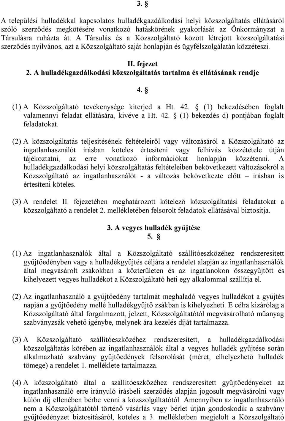 A hulladékgazdálkodási közszolgáltatás tartalma és ellátásának rendje 4. (1) A Közszolgáltató tevékenysége kiterjed a Ht. 42. (1) bekezdésében foglalt valamennyi feladat ellátására, kivéve a Ht. 42. (1) bekezdés d) pontjában foglalt feladatokat.