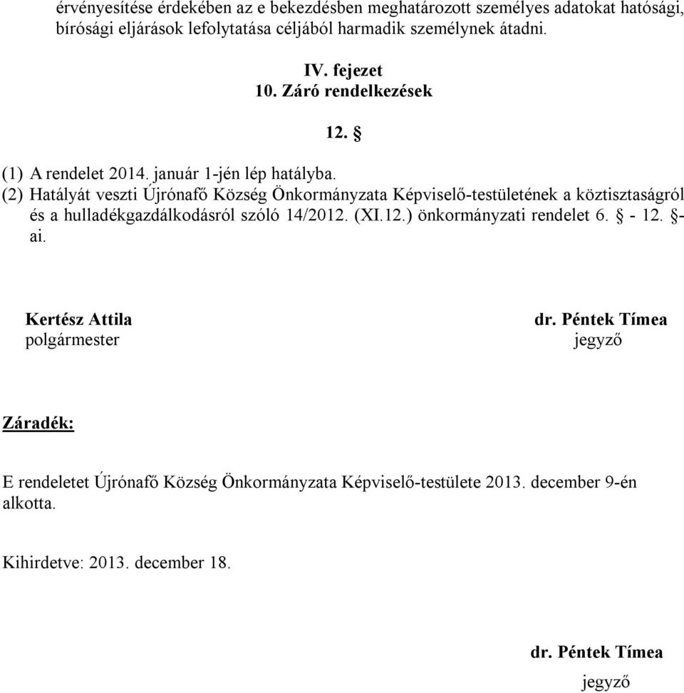 (2) Hatályát veszti Újrónafő Község Önkormányzata Képviselő-testületének a köztisztaságról és a hulladékgazdálkodásról szóló 14/2012.