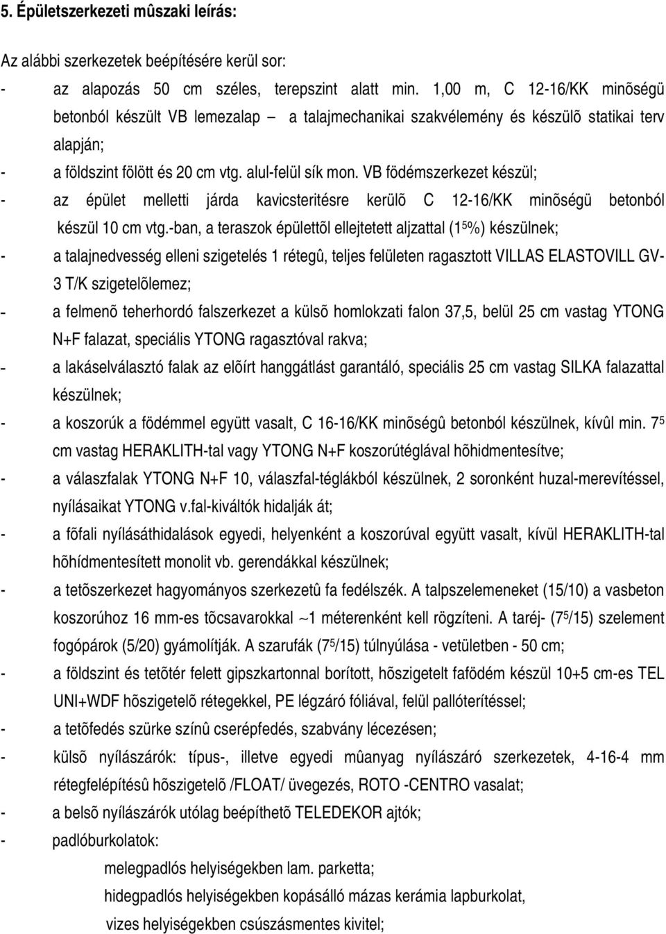 VB födémszerkezet készül; - az épület melletti járda kavicsteritésre kerülõ C 12-16/KK minõségü betonból készül 10 cm vtg.