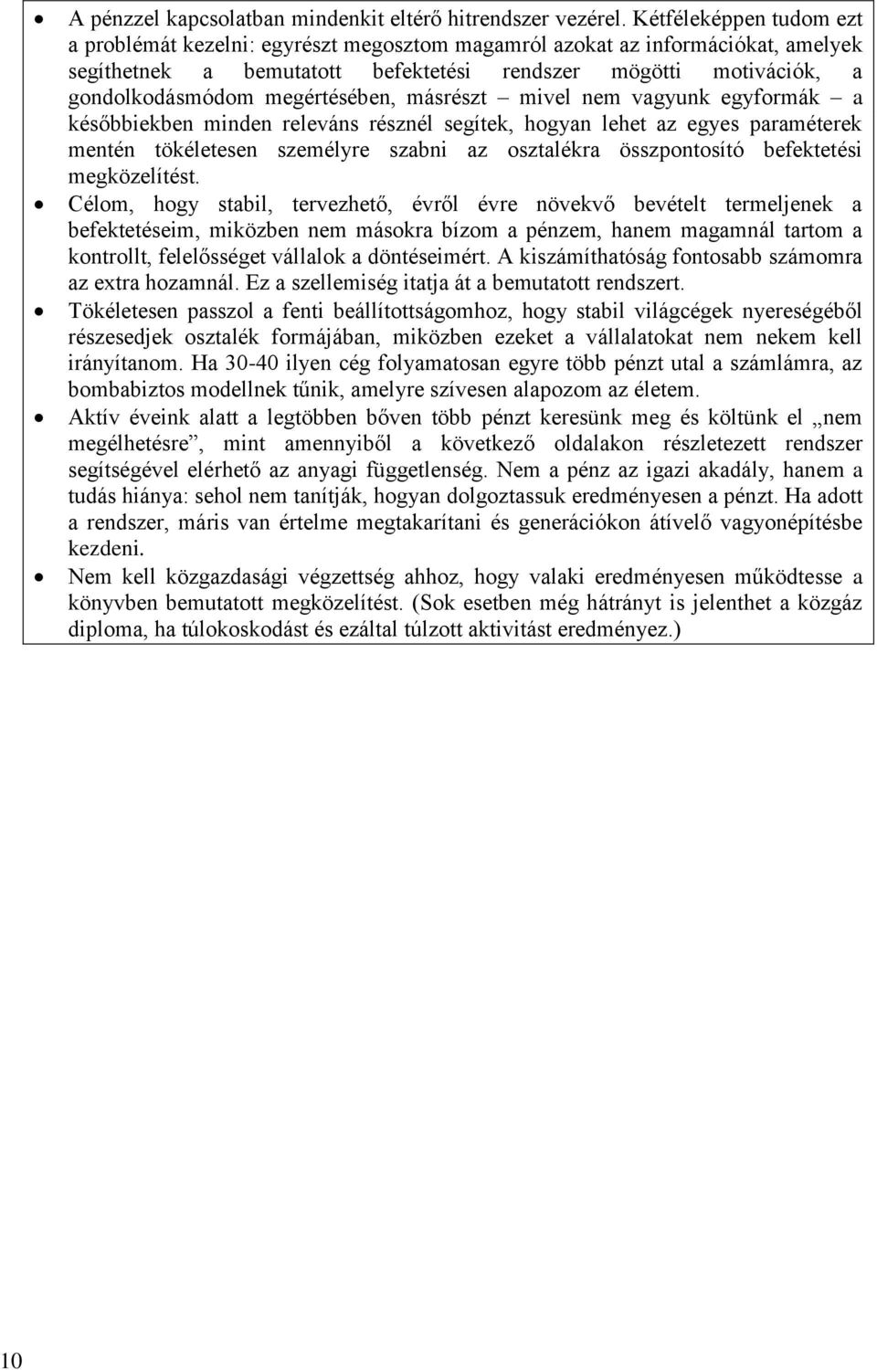 megértésében, másrészt mivel nem vagyunk egyformák a későbbiekben minden releváns résznél segítek, hogyan lehet az egyes paraméterek mentén tökéletesen személyre szabni az osztalékra összpontosító