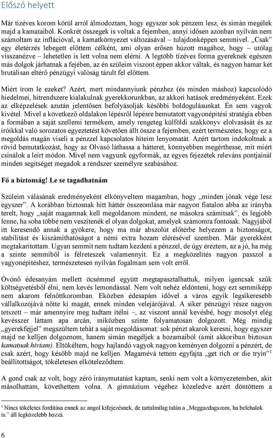 Csak egy életérzés lebegett előttem célként, ami olyan erősen húzott magához, hogy utólag visszanézve lehetetlen is lett volna nem elérni.