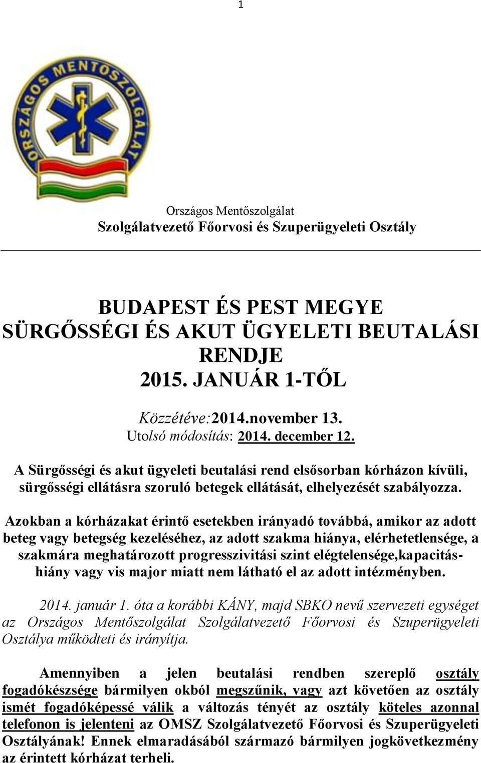 Azokban a kórházakat érintő esetekben irányadó továbbá, amikor az adott beteg vagy betegség kezeléséhez, az adott szakma hiánya, elérhetetlensége, a szakmára meghatározott progresszivitási szint