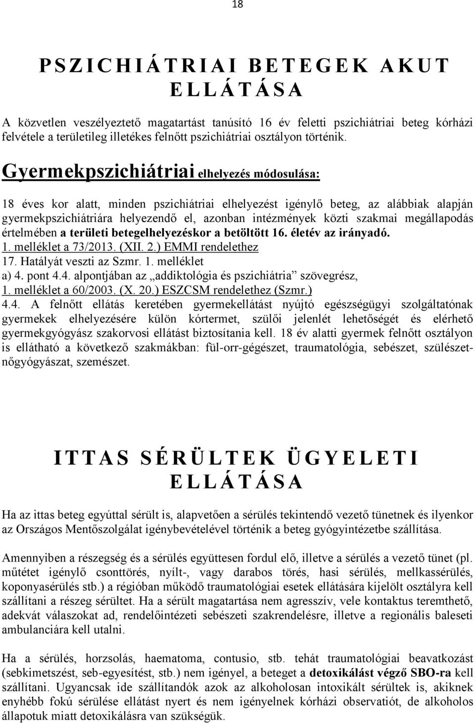 Gyermekpszichiátriai elhelyezés módosulása: 18 éves kor alatt, minden pszichiátriai elhelyezést igénylő beteg, az alábbiak alapján gyermekpszichiátriára helyezendő el, azonban intézmények közti