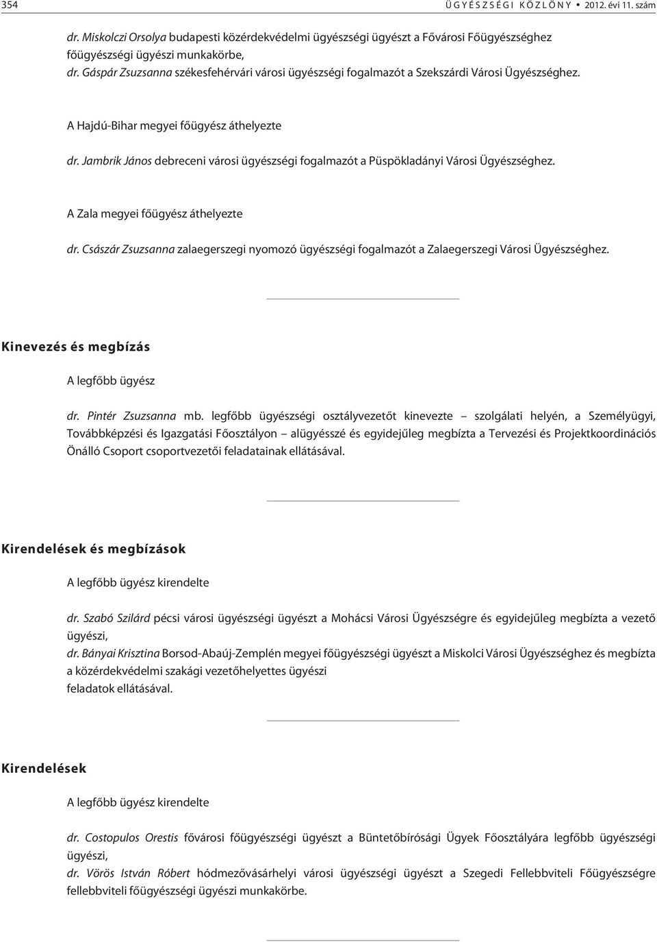 Jambrik János debreceni városi ügyészségi fogalmazót a Püspökladányi Városi Ügyészséghez. A Zala megyei fõügyész áthelyezte dr.