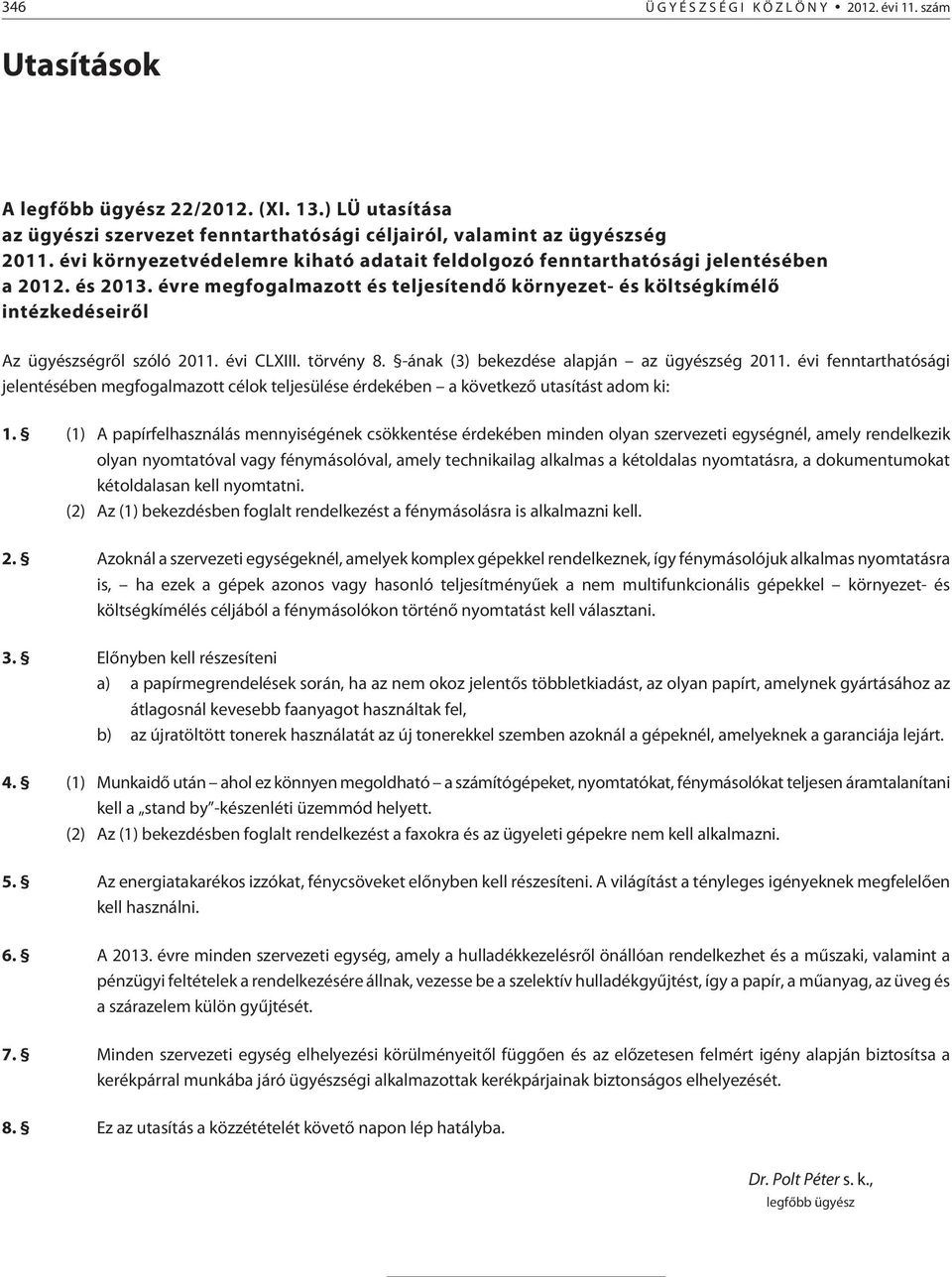 évre megfogalmazott és teljesítendõ környezet- és költségkímélõ intézkedéseirõl Az ügyészségrõl szóló 2011. évi CLXIII. törvény 8. -ának (3) bekezdése alapján az ügyészség 2011.