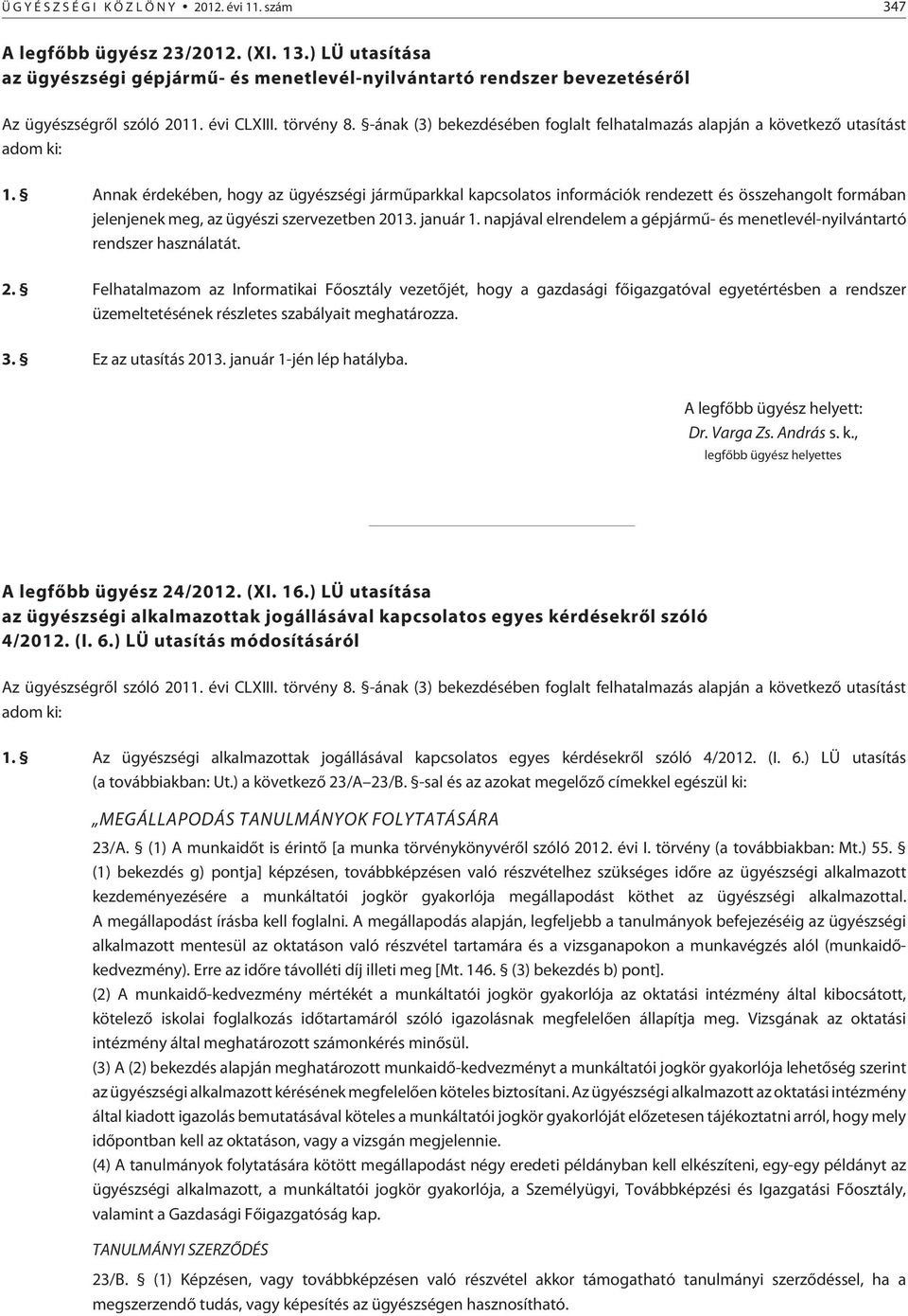Annak érdekében, hogy az ügyészségi jármûparkkal kapcsolatos információk rendezett és összehangolt formában jelenjenek meg, az ügyészi szervezetben 2013. január 1.