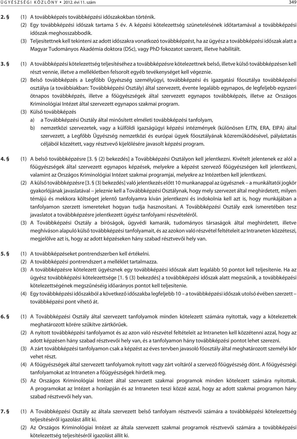 (3) Teljesítettnek kell tekinteni az adott idõszakra vonatkozó továbbképzést, ha az ügyész a továbbképzési idõszak alatt a Magyar Tudományos Akadémia doktora (DSc), vagy PhD fokozatot szerzett,
