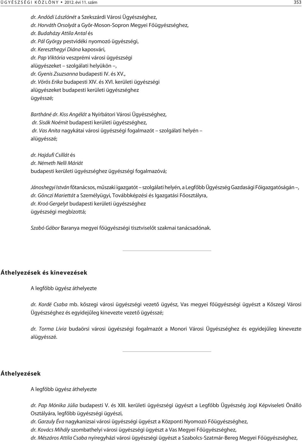 , dr. Vörös Erika budapesti XIV. és XVI. kerületi ügyészségi alügyészeket budapesti kerületi ügyészséghez ügyésszé; Bartháné dr. Kiss Angélát a Nyírbátori Városi Ügyészséghez, dr.