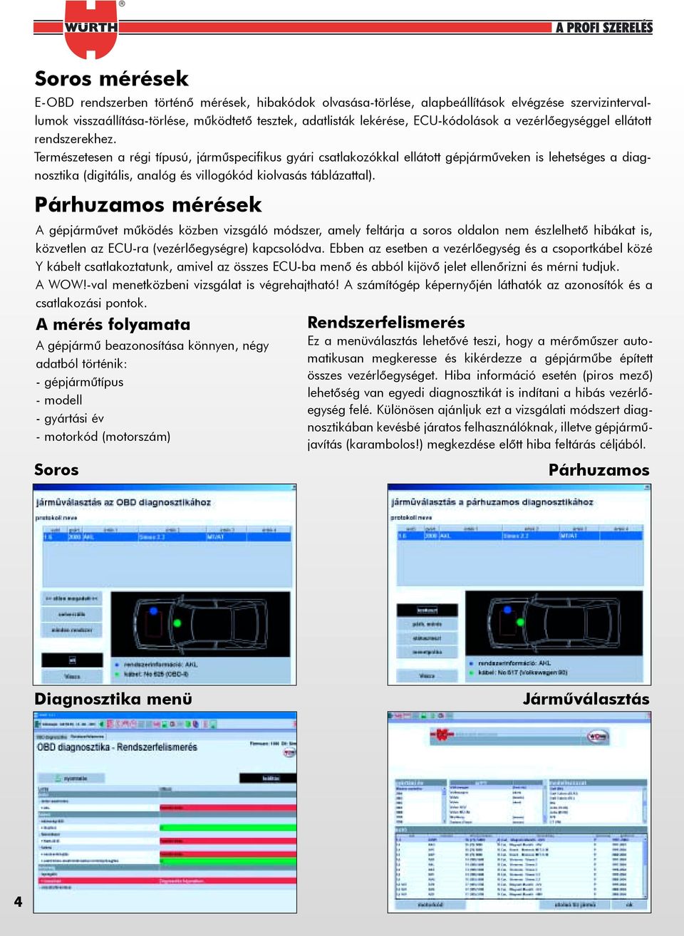 Természetesen a régi típusú, jármûspecifikus gyári csatlakozókkal ellátott gépjármûveken is lehetséges a diagnosztika (digitális, analóg és villogókód kiolvasás táblázattal).