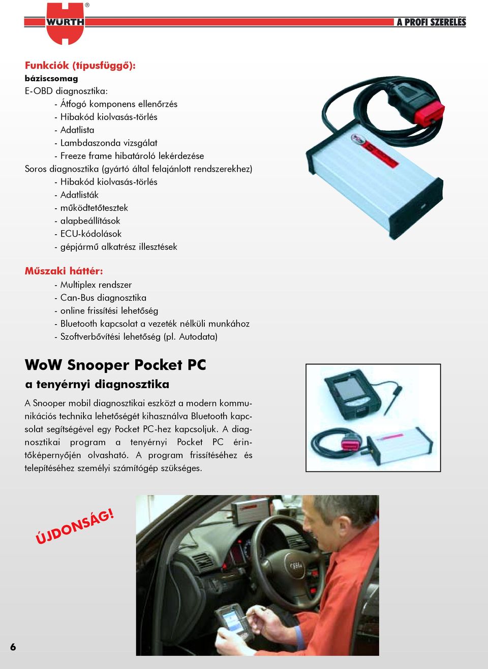 Multiplex rendszer - Can-Bus diagnosztika - online frissítési lehetõség - Bluetooth kapcsolat a vezeték nélküli munkához - Szoftverbõvítési lehetõség (pl.