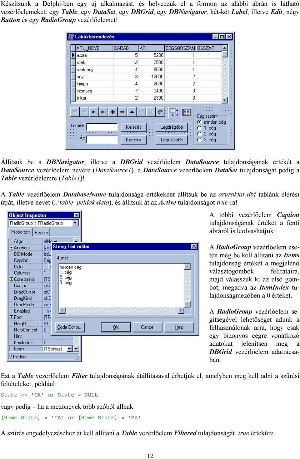 Állítsuk be a DBNavigator, illetve a DBGrid vezérlőelem DataSource tulajdonságának értékét a DataSource vezérlőelem nevére (DataSource1), a DataSource vezérlőelem DataSet tulajdonságát pedig a Table