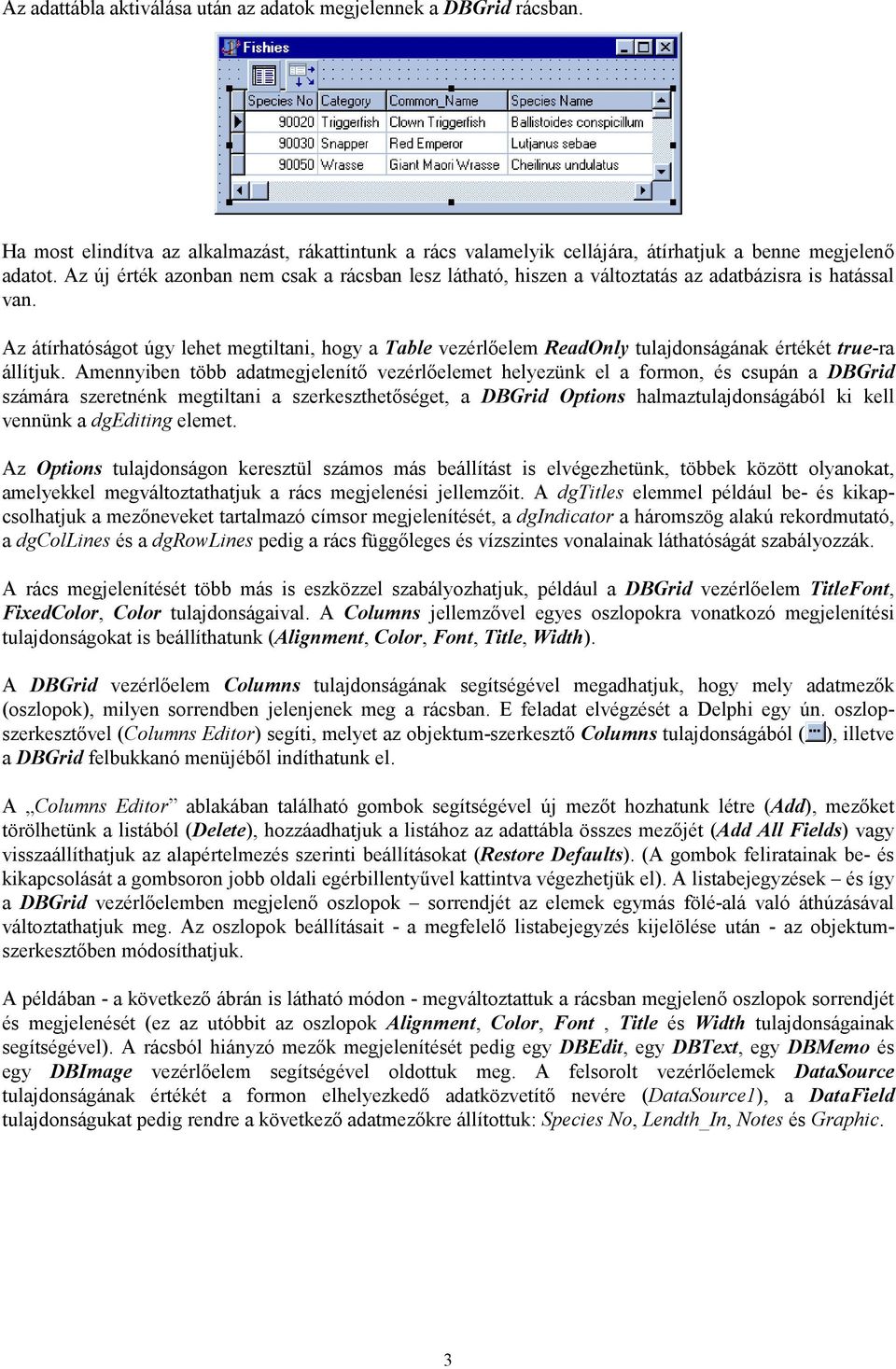 Az átírhatóságot úgy lehet megtiltani, hogy a Table vezérlőelem ReadOnly tulajdonságának értékét true-ra állítjuk.