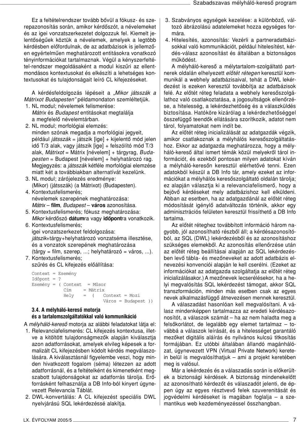 Végül a kényszerfeltétel-rendszer megoldásaként a modul kiszûri az ellentmondásos kontextusokat és elkészíti a lehetséges kontextusokat és tulajdonságait leíró CL kifejezéseket.
