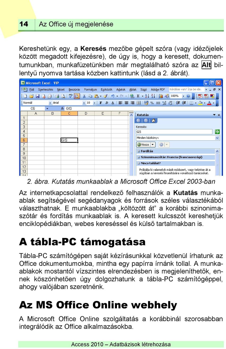 Kutatás munkaablak a Microsoft Office Excel 2003-ban Az internetkapcsolattal rendelkező felhasználók a Kutatás munkaablak segítségével segédanyagok és források széles választékából választhatnak.
