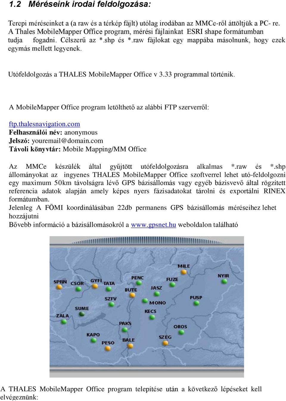 Utófeldolgozás a THALES MobileMapper Office v 3.33 programmal történik. A MobileMapper Office program letölthető az alábbi FTP szerverről: ftp.thalesnavigation.