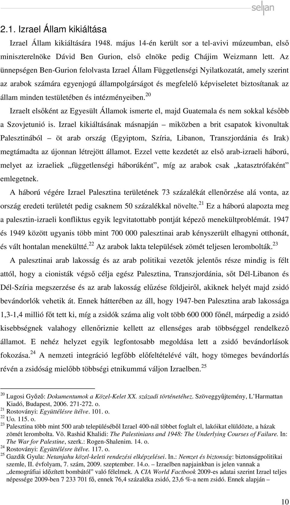 testületében és intézményeiben. 20 Izraelt elsőként az Egyesült Államok ismerte el, majd Guatemala és nem sokkal később a Szovjetunió is.