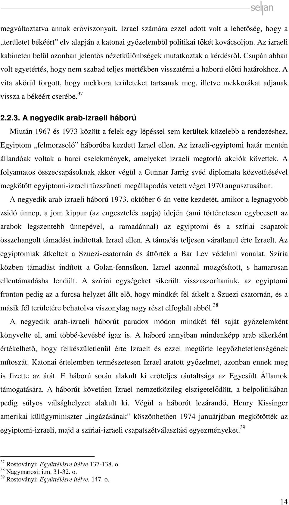A vita akörül forgott, hogy mekkora területeket tartsanak meg, illetve mekkorákat adjanak vissza a békéért cserébe. 37