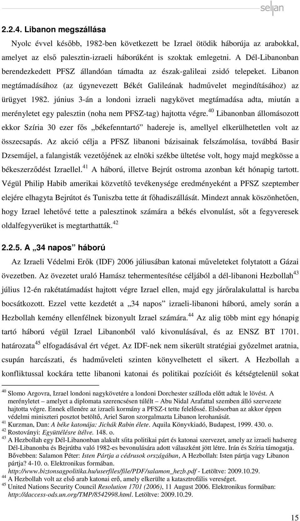 június 3-án a londoni izraeli nagykövet megtámadása adta, miután a merényletet egy palesztin (noha nem PFSZ-tag) hajtotta végre.