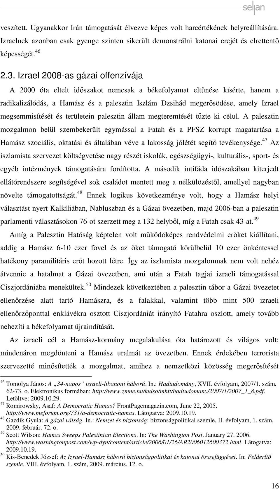 megsemmisítését és területein palesztin állam megteremtését tűzte ki célul.