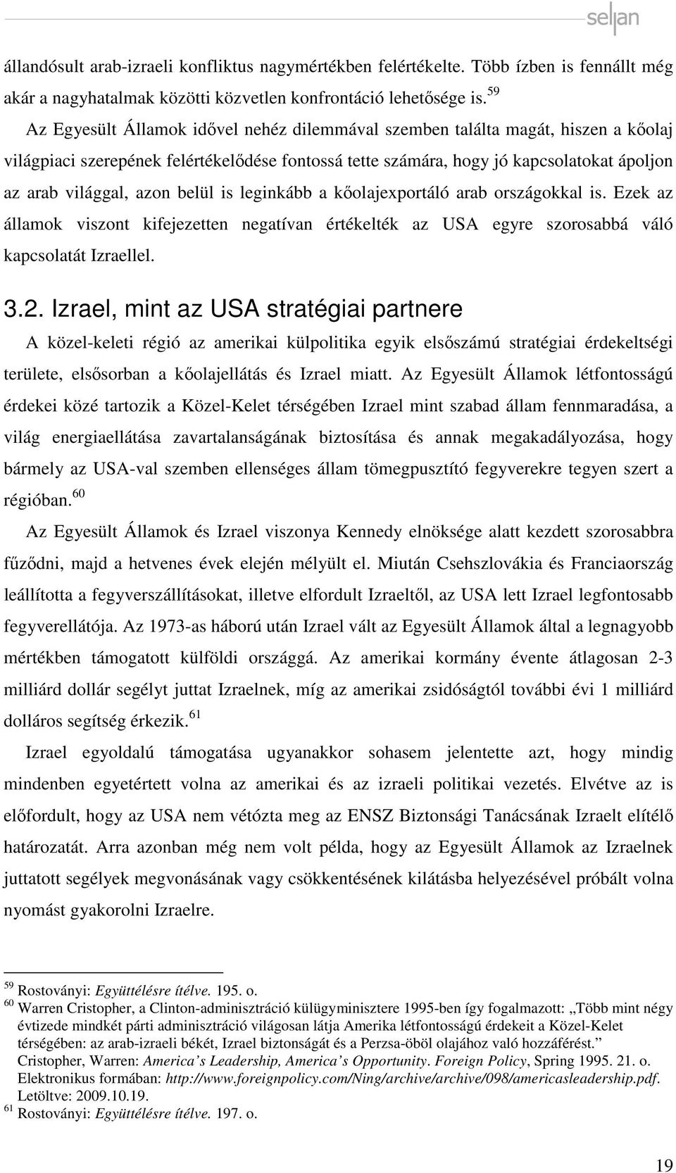 azon belül is leginkább a kőolajexportáló arab országokkal is. Ezek az államok viszont kifejezetten negatívan értékelték az USA egyre szorosabbá váló kapcsolatát Izraellel. 3.2.