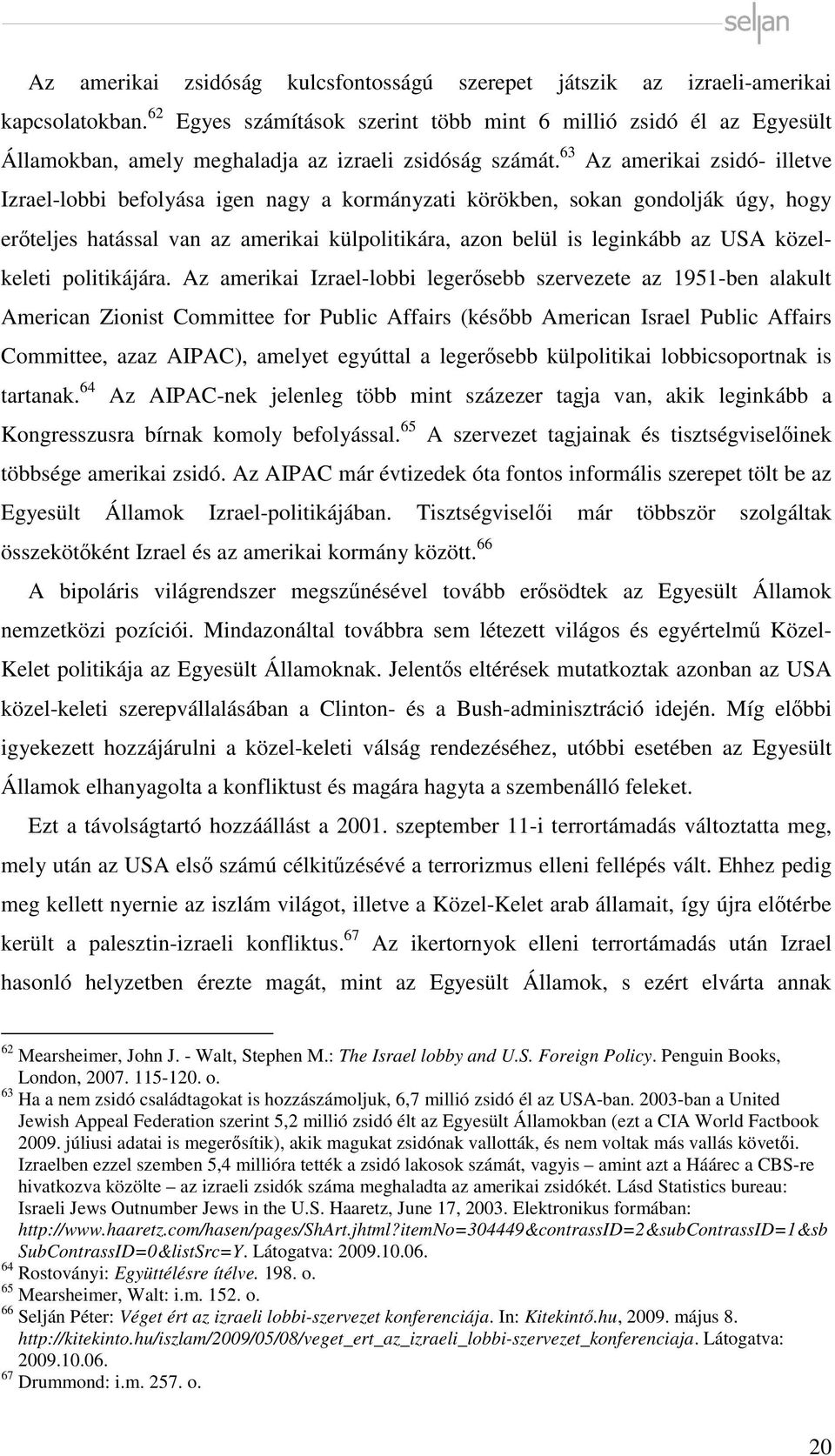63 Az amerikai zsidó- illetve Izrael-lobbi befolyása igen nagy a kormányzati körökben, sokan gondolják úgy, hogy erőteljes hatással van az amerikai külpolitikára, azon belül is leginkább az USA