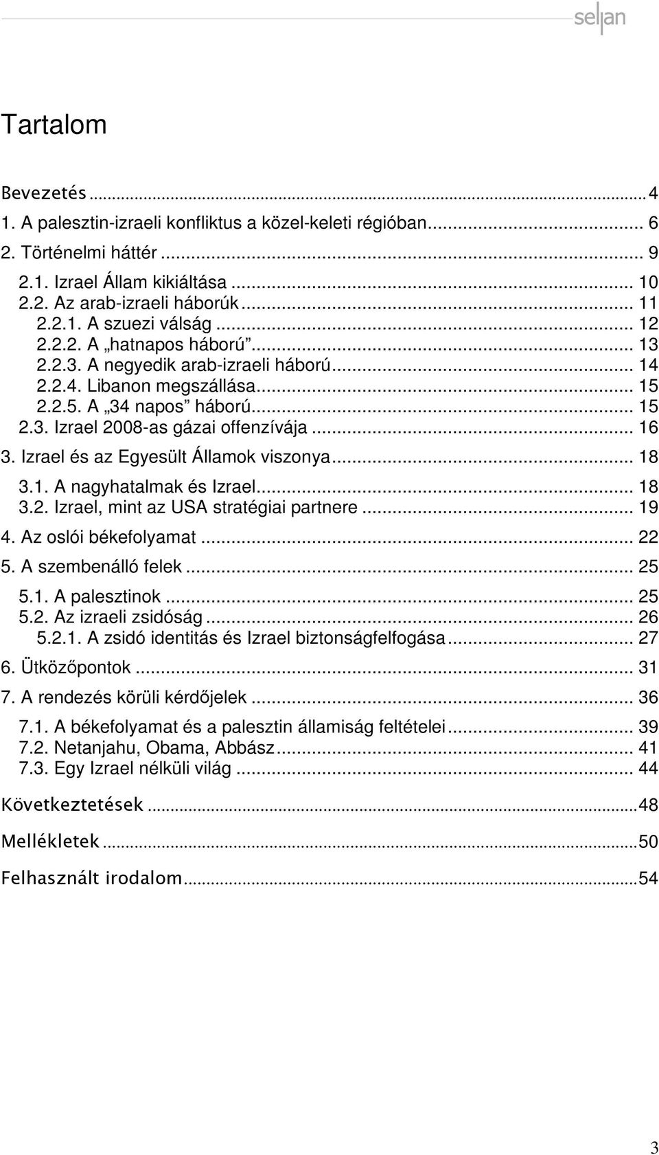 Izrael és az Egyesült Államok viszonya... 18 3.1. A nagyhatalmak és Izrael... 18 3.2. Izrael, mint az USA stratégiai partnere... 19 4. Az oslói békefolyamat... 22 5. A szembenálló felek... 25 5.1. A palesztinok.