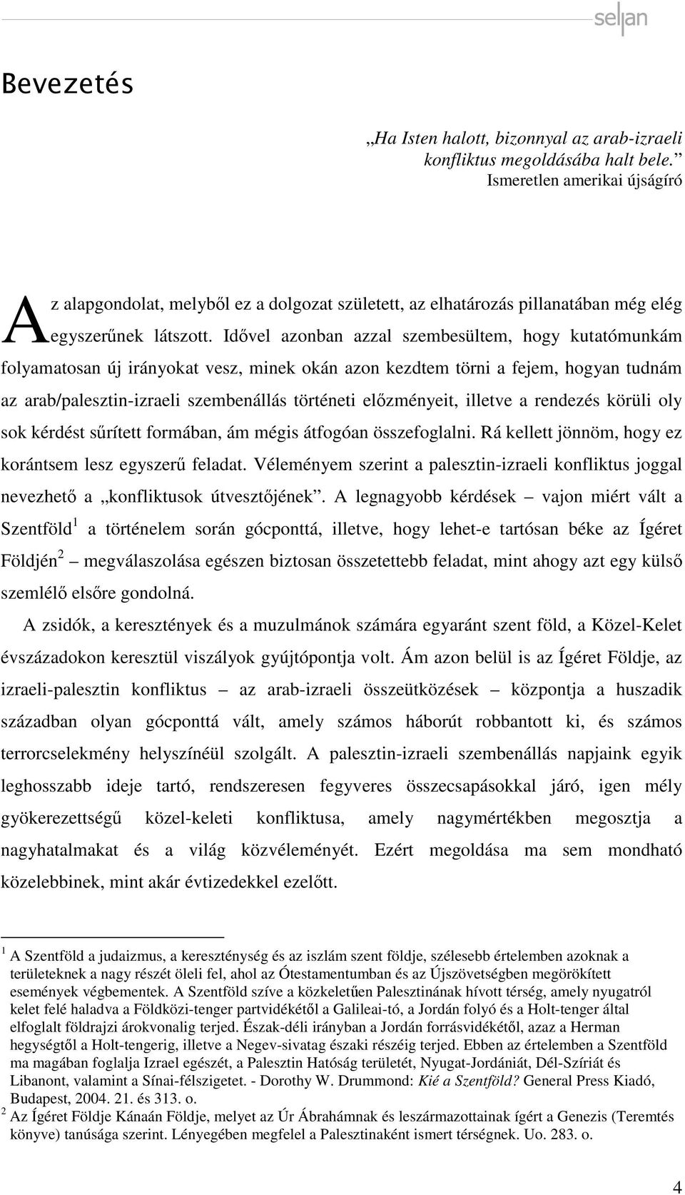 Idővel azonban azzal szembesültem, hogy kutatómunkám folyamatosan új irányokat vesz, minek okán azon kezdtem törni a fejem, hogyan tudnám az arab/palesztin-izraeli szembenállás történeti előzményeit,