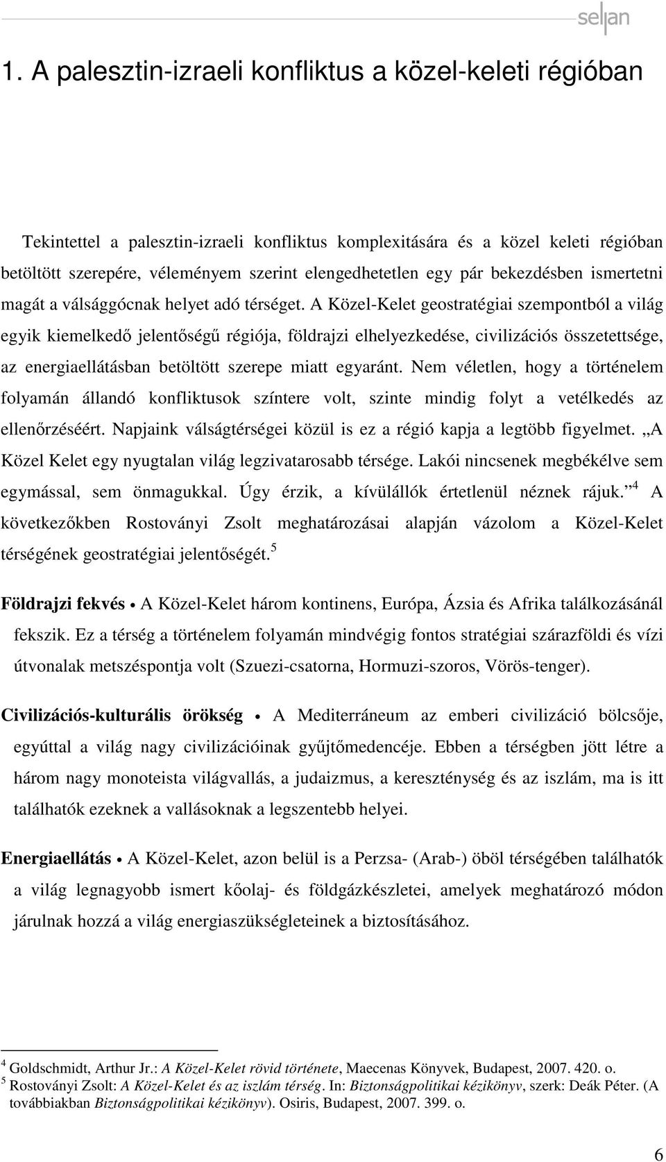 A Közel-Kelet geostratégiai szempontból a világ egyik kiemelkedő jelentőségű régiója, földrajzi elhelyezkedése, civilizációs összetettsége, az energiaellátásban betöltött szerepe miatt egyaránt.