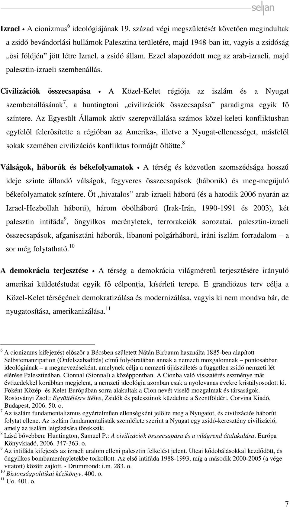 Ezzel alapozódott meg az arab-izraeli, majd palesztin-izraeli szembenállás.