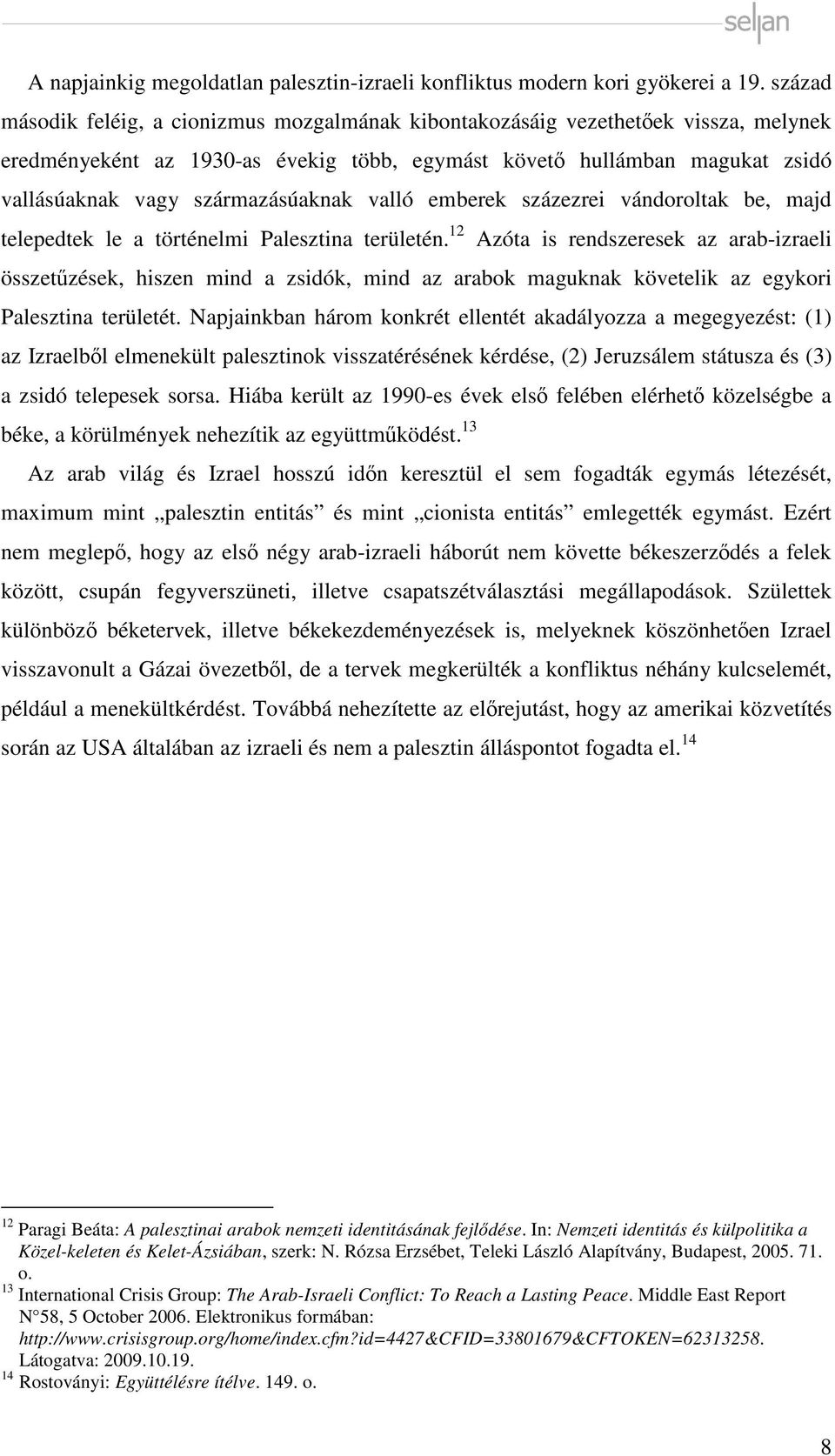 származásúaknak valló emberek százezrei vándoroltak be, majd telepedtek le a történelmi Palesztina területén.