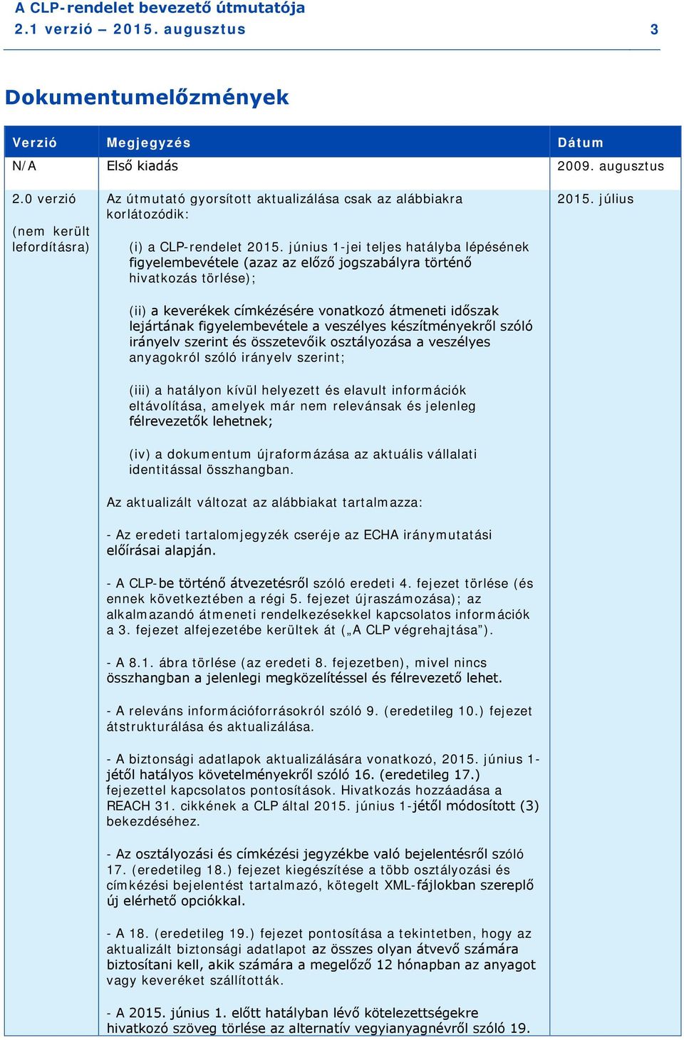 június 1-jei teljes hatályba lépésének figyelembevétele (azaz az előző jogszabályra történő hivatkozás törlése); (ii) a keverékek címkézésére vonatkozó átmeneti időszak lejártának figyelembevétele a