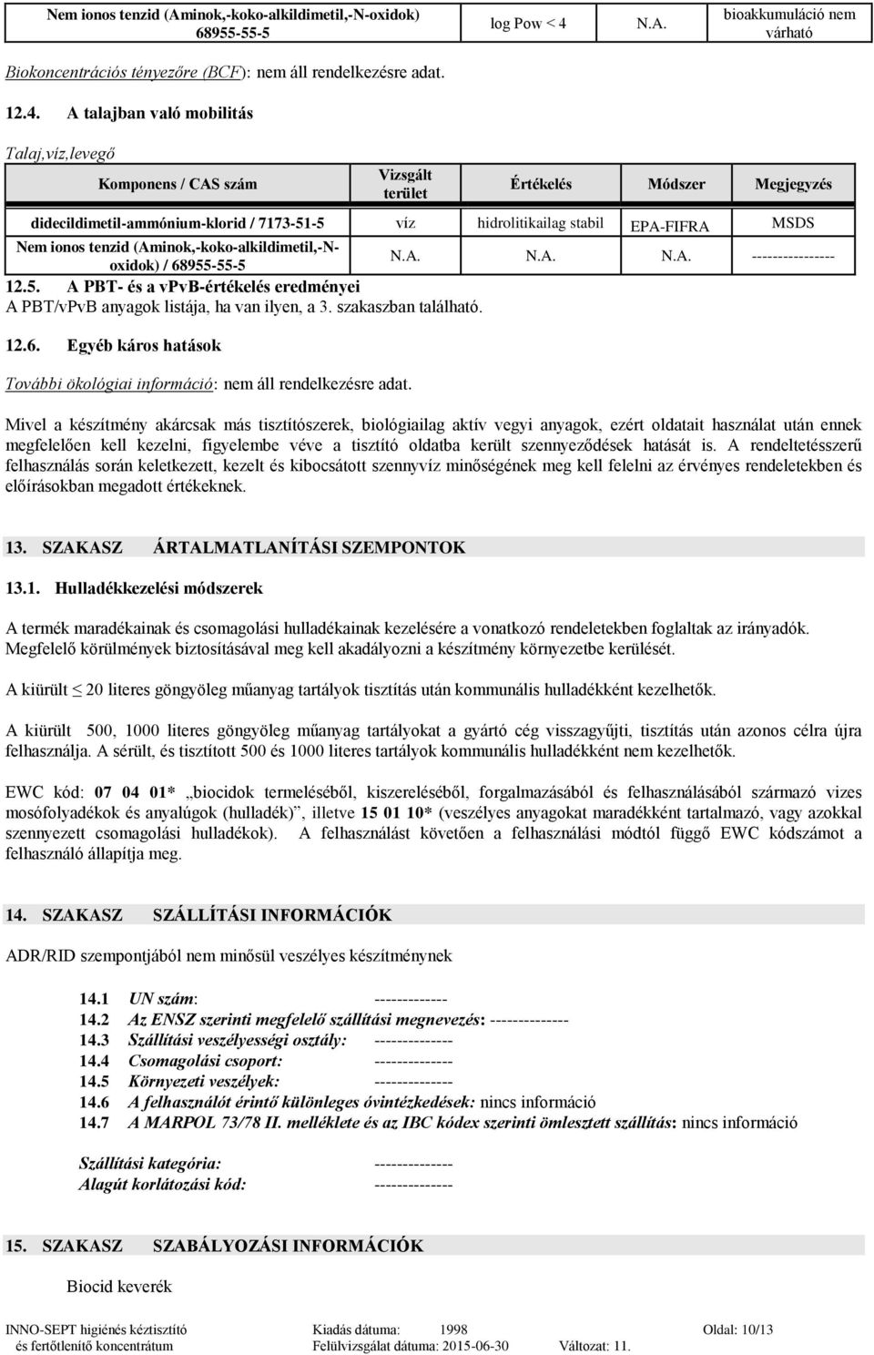 A talajban való mobilitás Talaj,víz,levegő Komponens / CAS szám Vizsgált terület Értékelés Módszer Megjegyzés víz hidrolitikailag stabil EPA-FIFRA koko-alkildimetil,-noxidok) / ---------------- 12.5.