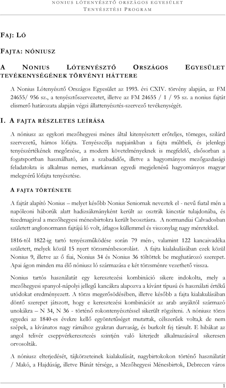 A FAJTA RÉSZLETES LEÍRÁSA A nóniusz az egykori mezőhegyesi ménes által kitenyésztett erőteljes, tömeges, szilárd szervezetű, hámos lófajta.