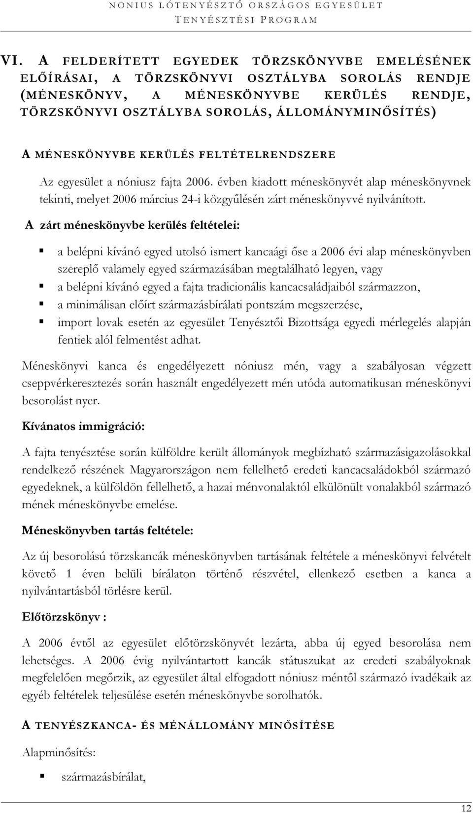 A zárt méneskönyvbe kerülés feltételei: a belépni kívánó egyed utolsó ismert kancaági őse a 2006 évi alap méneskönyvben szereplő valamely egyed származásában megtalálható legyen, vagy a belépni