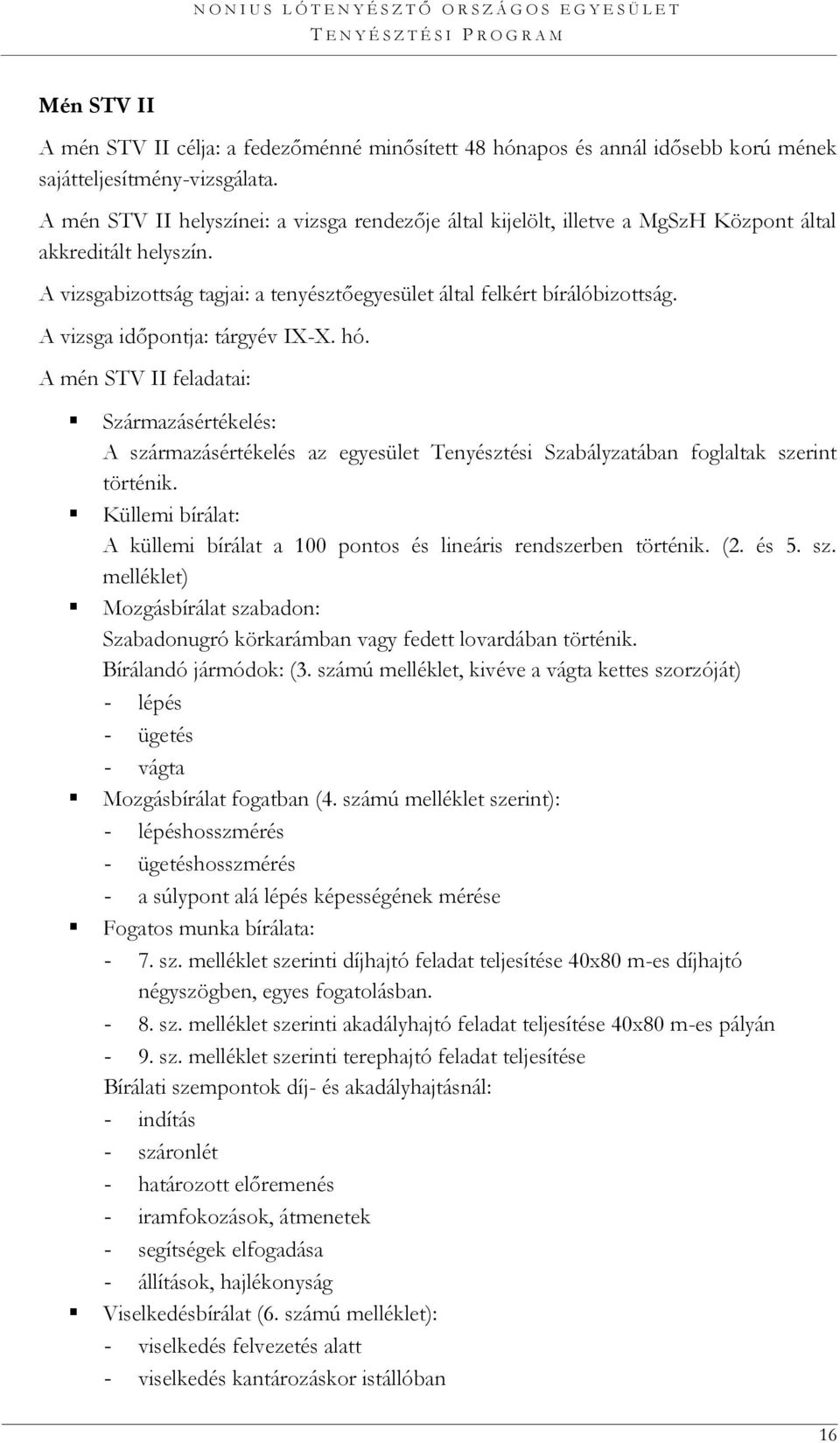 A vizsga időpontja: tárgyév IX-X. hó. A mén STV II feladatai: Származásértékelés: A származásértékelés az egyesület Tenyésztési Szabályzatában foglaltak szerint történik.