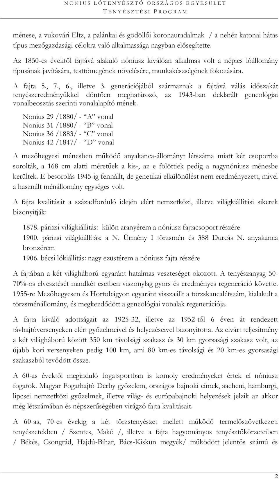 generációjából származnak a fajtává válás időszakát tenyészeredményükkel döntően meghatározó, az 1943-ban deklarált geneológiai vonalbeosztás szerinti vonalalapító mének.