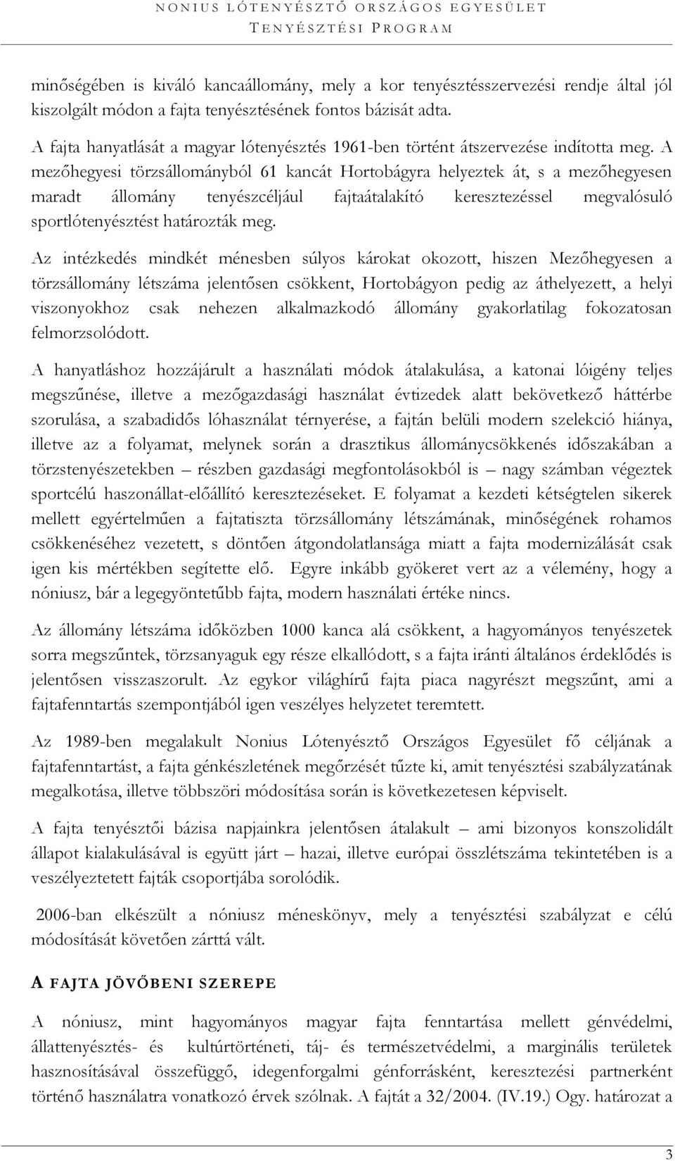 A mezőhegyesi törzsállományból 61 kancát Hortobágyra helyeztek át, s a mezőhegyesen maradt állomány tenyészcéljául fajtaátalakító keresztezéssel megvalósuló sportlótenyésztést határozták meg.